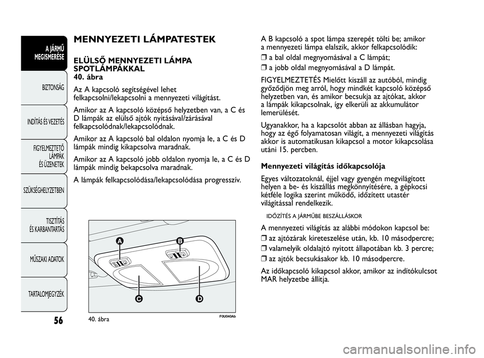 Abarth Punto 2018 Kezelési és karbantartási útmutató (in Hungarian) 56
A JÁRMŰ
MEGISMERÉSE
BIZTONSÁG
INDÍTÁS ÉS VEZETÉS
FIGYELMEZTETŐ
LÁMPÁK
ÉS ÜZENETEK
SZÜKSÉGHELYZETBEN
TISZTÍTÁS
ÉS KARBANTARTÁS
MŰSZAKI ADATOK
TARTALOMJEGYZÉK
F0U040Ab40. áb Abarth Punto 2018 Kezelési és karbantartási útmutató (in Hungarian) 56
A JÁRMŰ
MEGISMERÉSE
BIZTONSÁG
INDÍTÁS ÉS VEZETÉS
FIGYELMEZTETŐ
LÁMPÁK
ÉS ÜZENETEK
SZÜKSÉGHELYZETBEN
TISZTÍTÁS
ÉS KARBANTARTÁS
MŰSZAKI ADATOK
TARTALOMJEGYZÉK
F0U040Ab40. áb