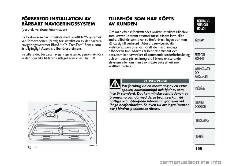 Abarth Punto 2012 Drift- och underhållshandbok (in Swedish) 105
INSTRUMENT-
PANEL OCH
REGLAGE
SÄKERHET
START OCH
KÖRNING
VARNINGSLAMPOR
OCH
MEDDELANDEN
I NÖDLÄGE
UNDERHÅLL
OCH SKÖTSEL
TEKNISKA DATA
INNEHÅLL
F0U104Abfig. 104
FÖRBEREDD INSTALLATION A Abarth Punto 2012 Drift- och underhållshandbok (in Swedish) 105
INSTRUMENT-
PANEL OCH
REGLAGE
SÄKERHET
START OCH
KÖRNING
VARNINGSLAMPOR
OCH
MEDDELANDEN
I NÖDLÄGE
UNDERHÅLL
OCH SKÖTSEL
TEKNISKA DATA
INNEHÅLL
F0U104Abfig. 104
FÖRBEREDD INSTALLATION A