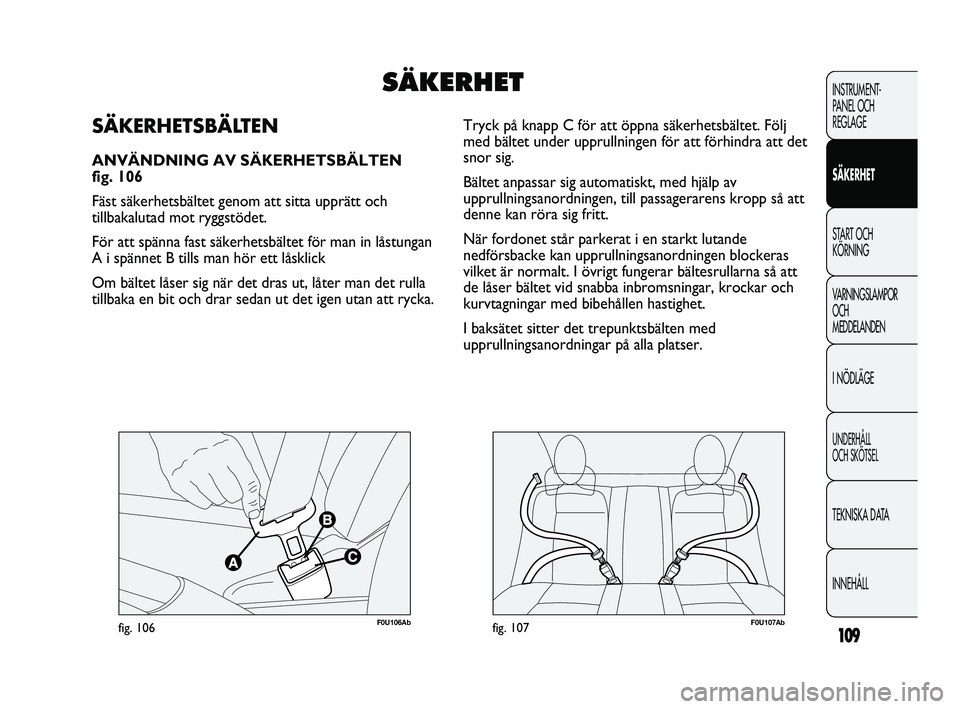 Abarth Punto 2012 Drift- och underhållshandbok (in Swedish) 109
INSTRUMENT-
PANEL OCH
REGLAGE
SÄKERHET
START OCH
KÖRNING
VARNINGSLAMPOR
OCH
MEDDELANDEN
I NÖDLÄGE
UNDERHÅLL
OCH SKÖTSEL
TEKNISKA DATA
INNEHÅLL
F0U106Abfig. 106F0U107Abfig. 107
Tryck på Abarth Punto 2012 Drift- och underhållshandbok (in Swedish) 109
INSTRUMENT-
PANEL OCH
REGLAGE
SÄKERHET
START OCH
KÖRNING
VARNINGSLAMPOR
OCH
MEDDELANDEN
I NÖDLÄGE
UNDERHÅLL
OCH SKÖTSEL
TEKNISKA DATA
INNEHÅLL
F0U106Abfig. 106F0U107Abfig. 107
Tryck på
