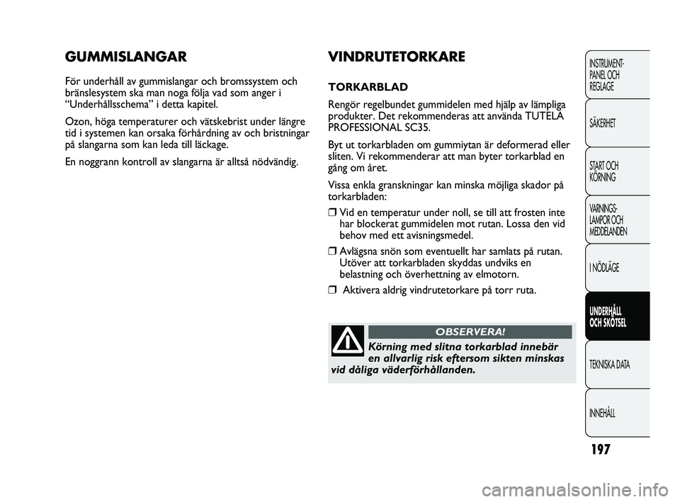 Abarth Punto 2012 Drift- och underhållshandbok (in Swedish) 197
INSTRUMENT-
PANEL OCH
REGLAGE
SÄKERHET
START OCH
KÖRNING
VARNINGS-
LAMPOR OCH
MEDDELANDEN
I NÖDLÄGE
UNDERHÅLL
OCH SKÖTSEL
TEKNISKA DATA
INNEHÅLL
GUMMISLANGAR
För underhåll av gummisla Abarth Punto 2012 Drift- och underhållshandbok (in Swedish) 197
INSTRUMENT-
PANEL OCH
REGLAGE
SÄKERHET
START OCH
KÖRNING
VARNINGS-
LAMPOR OCH
MEDDELANDEN
I NÖDLÄGE
UNDERHÅLL
OCH SKÖTSEL
TEKNISKA DATA
INNEHÅLL
GUMMISLANGAR
För underhåll av gummisla