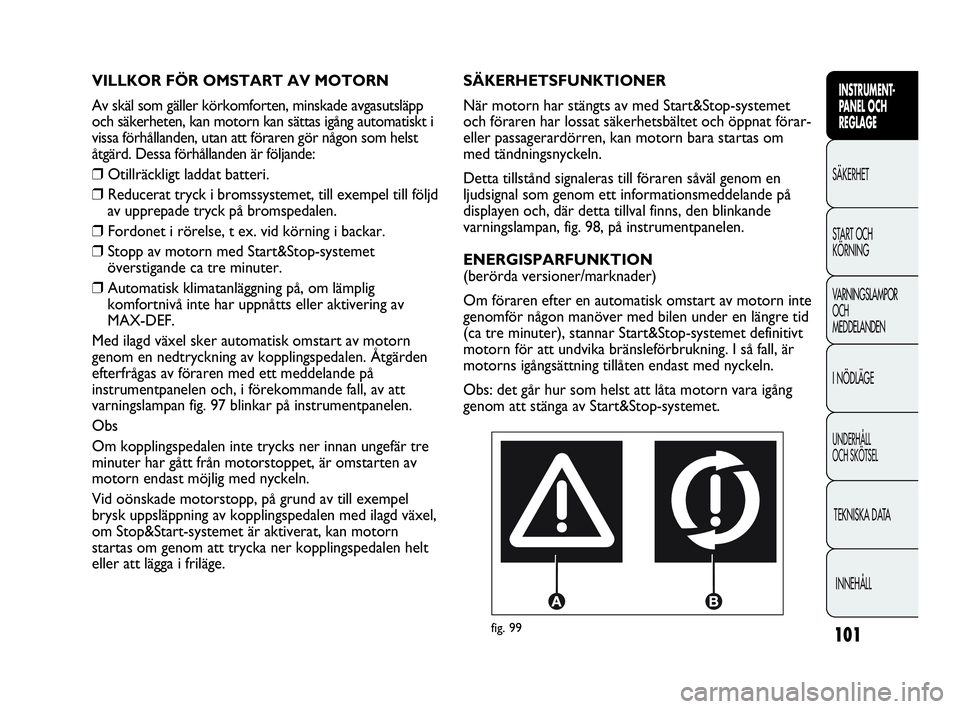 Abarth Punto 2021 Drift- och underhållshandbok (in Swedish) 101
INSTRUMENT-
PANEL OCH
REGLAGE
SÄKERHET
START OCH
KÖRNING
VARNINGSLAMPOR
OCH
MEDDELANDEN
I NÖDLÄGE
UNDERHÅLL
OCH SKÖTSEL
TEKNISKA DATA
INNEHÅLL
fig. 99
SÄKERHETSFUNKTIONER
När motorn har Abarth Punto 2021 Drift- och underhållshandbok (in Swedish) 101
INSTRUMENT-
PANEL OCH
REGLAGE
SÄKERHET
START OCH
KÖRNING
VARNINGSLAMPOR
OCH
MEDDELANDEN
I NÖDLÄGE
UNDERHÅLL
OCH SKÖTSEL
TEKNISKA DATA
INNEHÅLL
fig. 99
SÄKERHETSFUNKTIONER
När motorn har