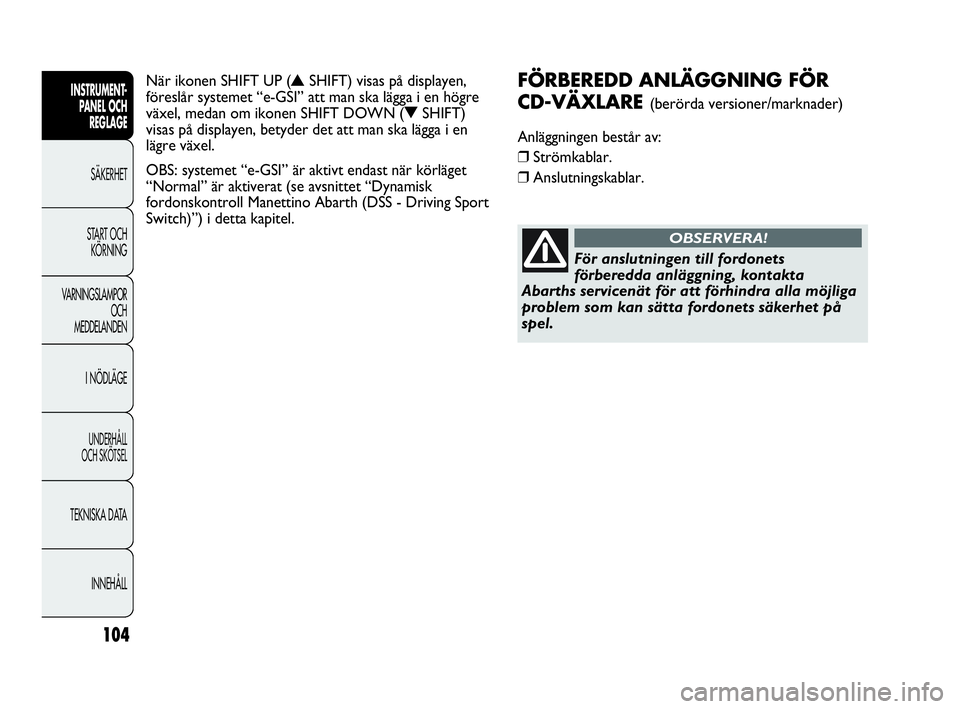 Abarth Punto 2021 Drift- och underhållshandbok (in Swedish) 104
INSTRUMENT-
PANEL OCH
REGLAGE
SÄKERHET
START OCH
KÖRNING
VARNINGSLAMPOR
OCH
MEDDELANDEN
I NÖDLÄGE
UNDERHÅLL
OCH SKÖTSEL
TEKNISKA DATA
INNEHÅLL
FÖRBEREDD ANLÄGGNING FÖR
CD-VÄXLARE
(be Abarth Punto 2021 Drift- och underhållshandbok (in Swedish) 104
INSTRUMENT-
PANEL OCH
REGLAGE
SÄKERHET
START OCH
KÖRNING
VARNINGSLAMPOR
OCH
MEDDELANDEN
I NÖDLÄGE
UNDERHÅLL
OCH SKÖTSEL
TEKNISKA DATA
INNEHÅLL
FÖRBEREDD ANLÄGGNING FÖR
CD-VÄXLARE
(be