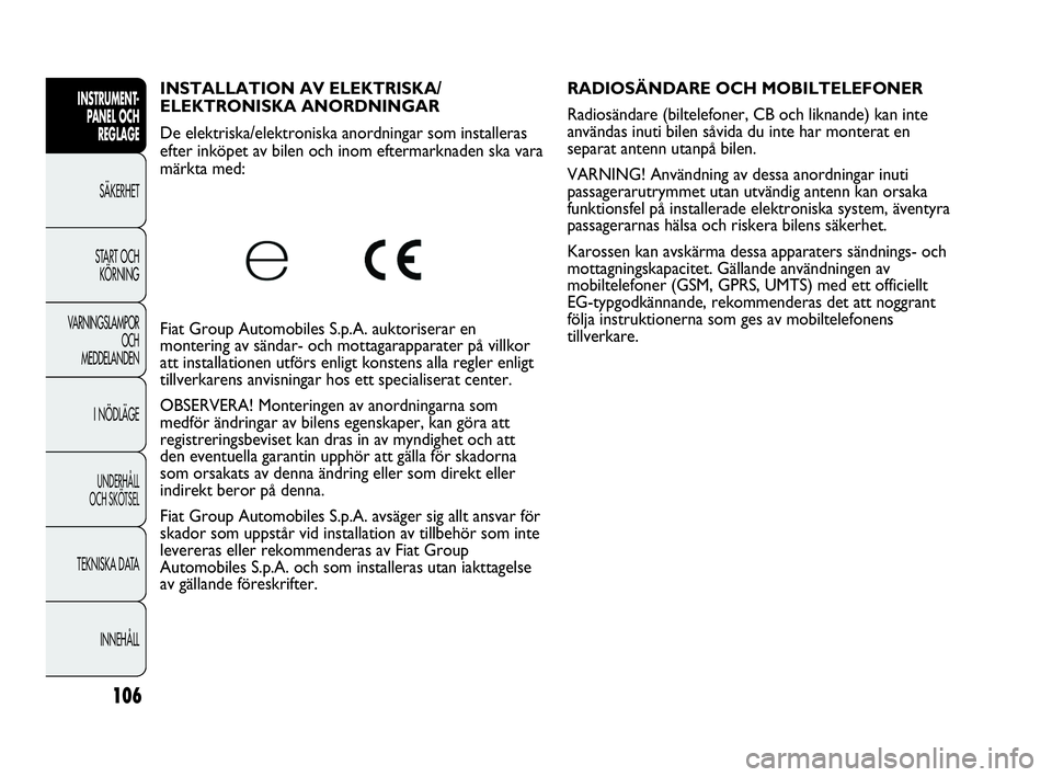 Abarth Punto 2021 Drift- och underhållshandbok (in Swedish) 106
INSTRUMENT-
PANEL OCH
REGLAGE
SÄKERHET
START OCH
KÖRNING
VARNINGSLAMPOR
OCH
MEDDELANDEN
I NÖDLÄGE
UNDERHÅLL
OCH SKÖTSEL
TEKNISKA DATA
INNEHÅLL
INSTALLATION AV ELEKTRISKA/
ELEKTRONISKA ANO Abarth Punto 2021 Drift- och underhållshandbok (in Swedish) 106
INSTRUMENT-
PANEL OCH
REGLAGE
SÄKERHET
START OCH
KÖRNING
VARNINGSLAMPOR
OCH
MEDDELANDEN
I NÖDLÄGE
UNDERHÅLL
OCH SKÖTSEL
TEKNISKA DATA
INNEHÅLL
INSTALLATION AV ELEKTRISKA/
ELEKTRONISKA ANO