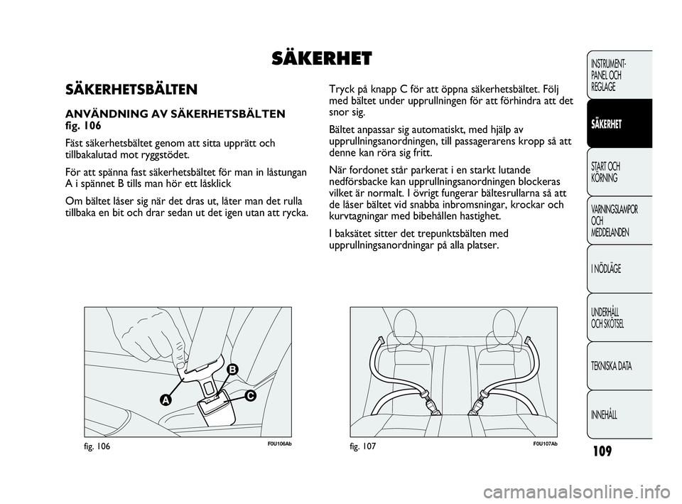 Abarth Punto 2021 Drift- och underhållshandbok (in Swedish) 109
INSTRUMENT-
PANEL OCH
REGLAGE
SÄKERHET
START OCH
KÖRNING
VARNINGSLAMPOR
OCH
MEDDELANDEN
I NÖDLÄGE
UNDERHÅLL
OCH SKÖTSEL
TEKNISKA DATA
INNEHÅLL
F0U106Abfig. 106F0U107Abfig. 107
Tryck på k Abarth Punto 2021 Drift- och underhållshandbok (in Swedish) 109
INSTRUMENT-
PANEL OCH
REGLAGE
SÄKERHET
START OCH
KÖRNING
VARNINGSLAMPOR
OCH
MEDDELANDEN
I NÖDLÄGE
UNDERHÅLL
OCH SKÖTSEL
TEKNISKA DATA
INNEHÅLL
F0U106Abfig. 106F0U107Abfig. 107
Tryck på k