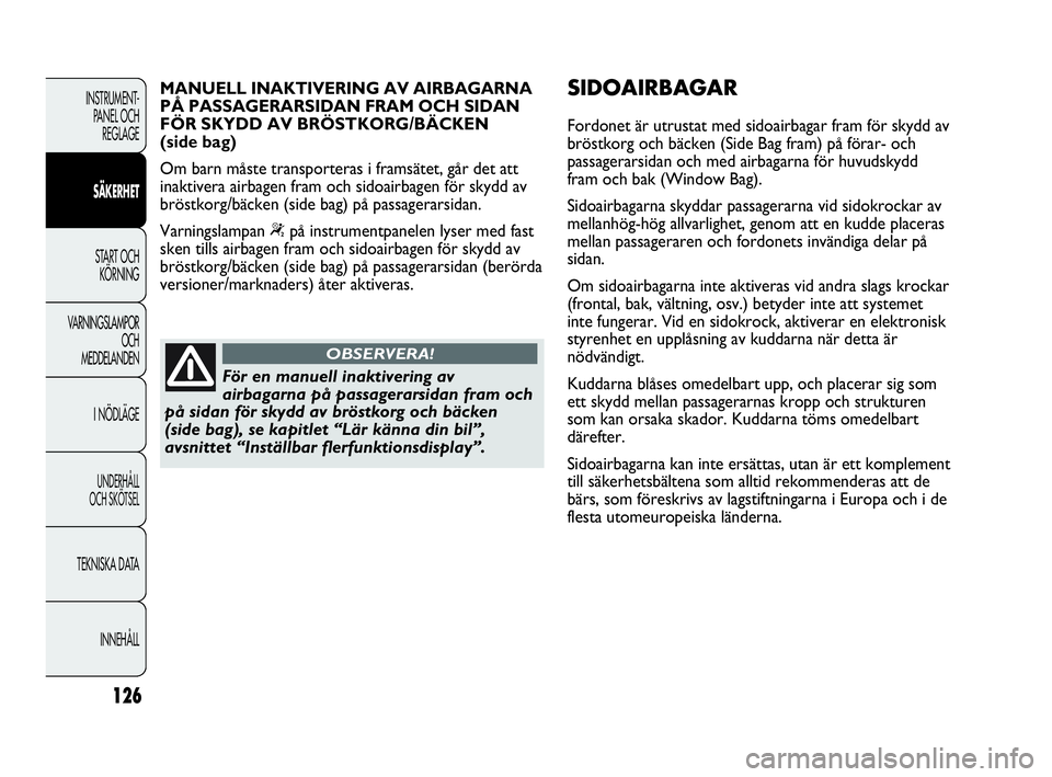 Abarth Punto 2021 Drift- och underhållshandbok (in Swedish) 126
INSTRUMENT-
PANEL OCH
REGLAGE
SÄKERHET
START OCH
KÖRNING
VARNINGSLAMPOR
OCH
MEDDELANDEN
I NÖDLÄGE
UNDERHÅLL
OCH SKÖTSEL
TEKNISKA DATA
INNEHÅLL
För en manuell inaktivering av
airbagarna p Abarth Punto 2021 Drift- och underhållshandbok (in Swedish) 126
INSTRUMENT-
PANEL OCH
REGLAGE
SÄKERHET
START OCH
KÖRNING
VARNINGSLAMPOR
OCH
MEDDELANDEN
I NÖDLÄGE
UNDERHÅLL
OCH SKÖTSEL
TEKNISKA DATA
INNEHÅLL
För en manuell inaktivering av
airbagarna p
