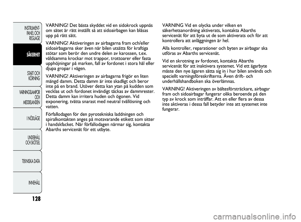 Abarth Punto 2021 Drift- och underhållshandbok (in Swedish) 128
INSTRUMENT-
PANEL OCH
REGLAGE
SÄKERHET
START OCH
KÖRNING
VARNINGSLAMPOR
OCH
MEDDELANDEN
I NÖDLÄGE
UNDERHÅLL
OCH SKÖTSEL
TEKNISKA DATA
INNEHÅLL
VARNING Vid en olycka under vilken en
säker Abarth Punto 2021 Drift- och underhållshandbok (in Swedish) 128
INSTRUMENT-
PANEL OCH
REGLAGE
SÄKERHET
START OCH
KÖRNING
VARNINGSLAMPOR
OCH
MEDDELANDEN
I NÖDLÄGE
UNDERHÅLL
OCH SKÖTSEL
TEKNISKA DATA
INNEHÅLL
VARNING Vid en olycka under vilken en
säker