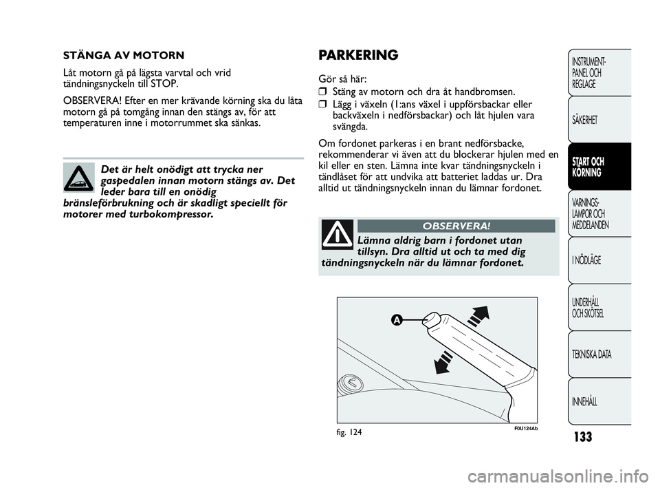 Abarth Punto 2021 Drift- och underhållshandbok (in Swedish) 133
INSTRUMENT-
PANEL OCH
REGLAGE
SÄKERHET
START OCH
KÖRNING
VARNINGS-
LAMPOR OCH
MEDDELANDEN
I NÖDLÄGE
UNDERHÅLL
OCH SKÖTSEL
TEKNISKA DATA
INNEHÅLL
STÄNGA AV MOTORN
Låt motorn gå på lä Abarth Punto 2021 Drift- och underhållshandbok (in Swedish) 133
INSTRUMENT-
PANEL OCH
REGLAGE
SÄKERHET
START OCH
KÖRNING
VARNINGS-
LAMPOR OCH
MEDDELANDEN
I NÖDLÄGE
UNDERHÅLL
OCH SKÖTSEL
TEKNISKA DATA
INNEHÅLL
STÄNGA AV MOTORN
Låt motorn gå på lä
