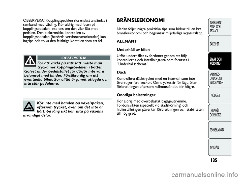 Abarth Punto 2021 Drift- och underhållshandbok (in Swedish) 135
INSTRUMENT-
PANEL OCH
REGLAGE
SÄKERHET
START OCH
KÖRNING
VARNINGS-
LAMPOR OCH
MEDDELANDEN
I NÖDLÄGE
UNDERHÅLL
OCH SKÖTSEL
TEKNISKA DATA
INNEHÅLL
För att växla på rätt sätt måste ma Abarth Punto 2021 Drift- och underhållshandbok (in Swedish) 135
INSTRUMENT-
PANEL OCH
REGLAGE
SÄKERHET
START OCH
KÖRNING
VARNINGS-
LAMPOR OCH
MEDDELANDEN
I NÖDLÄGE
UNDERHÅLL
OCH SKÖTSEL
TEKNISKA DATA
INNEHÅLL
För att växla på rätt sätt måste ma