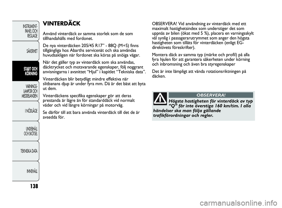 Abarth Punto 2021 Drift- och underhållshandbok (in Swedish) 138
INSTRUMENT-
PANEL OCH
REGLAGE
SÄKERHET
START OCH
KÖRNING
VARNINGS-
LAMPOR OCH
MEDDELANDEN
I NÖDLÄGE
UNDERHÅLL
OCH SKÖTSEL
TEKNISKA DATA
INNEHÅLL
VINTERDÄCK
Använd vinterdäck av samma Abarth Punto 2021 Drift- och underhållshandbok (in Swedish) 138
INSTRUMENT-
PANEL OCH
REGLAGE
SÄKERHET
START OCH
KÖRNING
VARNINGS-
LAMPOR OCH
MEDDELANDEN
I NÖDLÄGE
UNDERHÅLL
OCH SKÖTSEL
TEKNISKA DATA
INNEHÅLL
VINTERDÄCK
Använd vinterdäck av samma