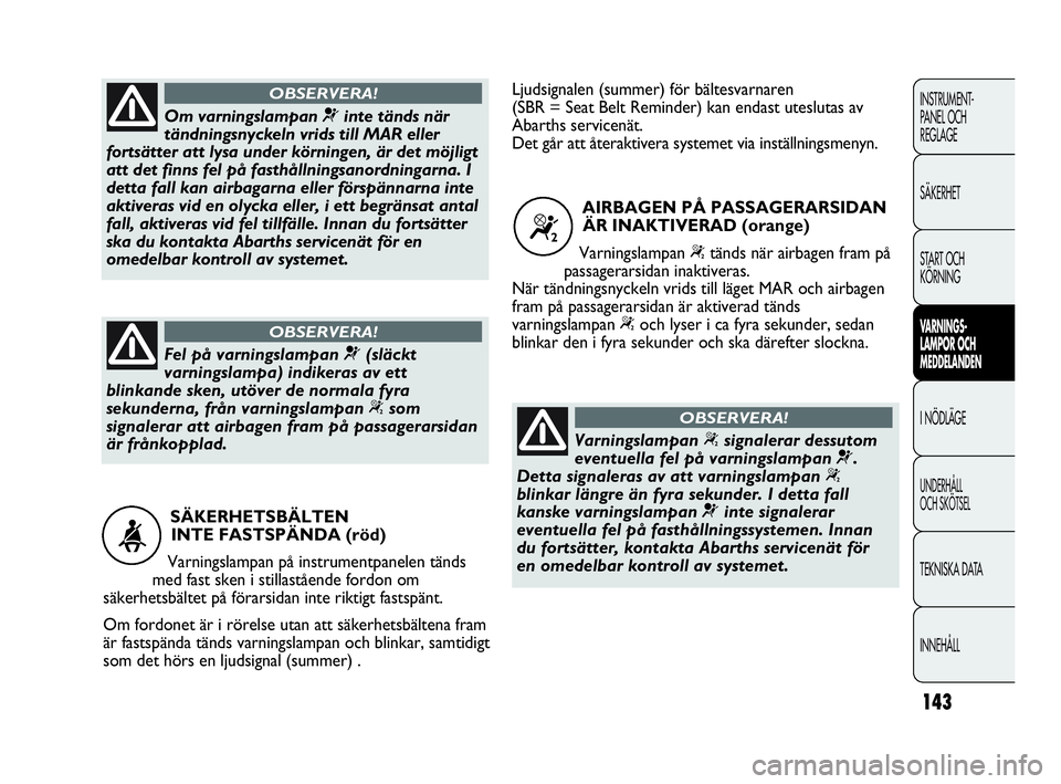 Abarth Punto 2021 Drift- och underhållshandbok (in Swedish) 143
INSTRUMENT-
PANEL OCH
REGLAGE
SÄKERHET
START OCH
KÖRNING
VARNINGS-
LAMPOR OCH
MEDDELANDEN
I NÖDLÄGE
UNDERHÅLL
OCH SKÖTSEL
TEKNISKA DATA
INNEHÅLL
SÄKERHETSBÄLTEN
INTE FASTSPÄNDA (röd Abarth Punto 2021 Drift- och underhållshandbok (in Swedish) 143
INSTRUMENT-
PANEL OCH
REGLAGE
SÄKERHET
START OCH
KÖRNING
VARNINGS-
LAMPOR OCH
MEDDELANDEN
I NÖDLÄGE
UNDERHÅLL
OCH SKÖTSEL
TEKNISKA DATA
INNEHÅLL
SÄKERHETSBÄLTEN
INTE FASTSPÄNDA (röd