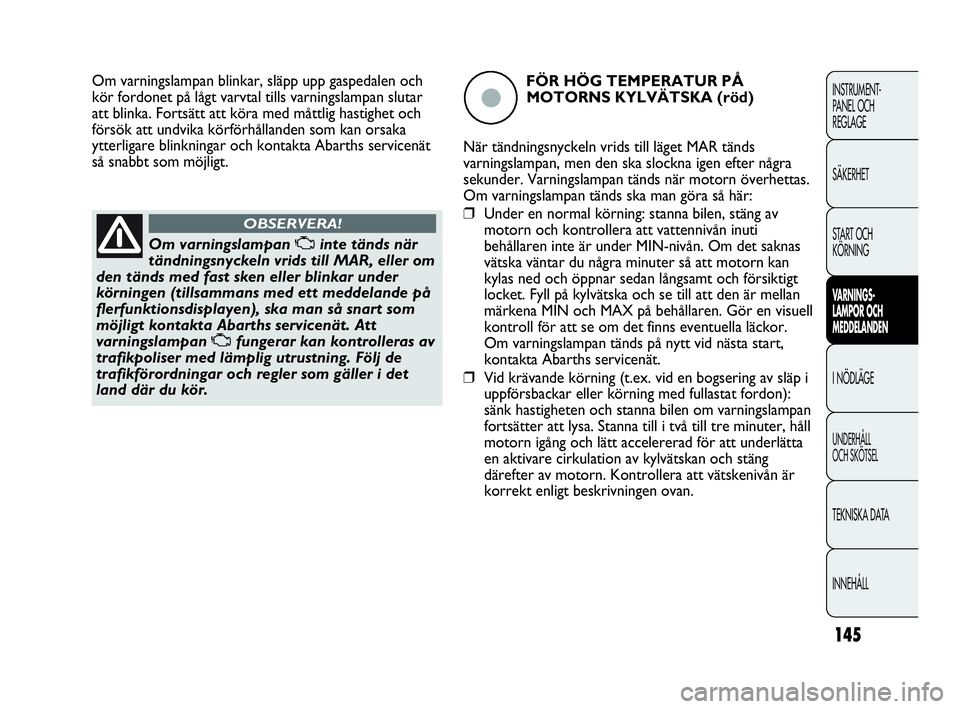 Abarth Punto 2021 Drift- och underhållshandbok (in Swedish) 145
INSTRUMENT-
PANEL OCH
REGLAGE
SÄKERHET
START OCH
KÖRNING
VARNINGS-
LAMPOR OCH
MEDDELANDEN
I NÖDLÄGE
UNDERHÅLL
OCH SKÖTSEL
TEKNISKA DATA
INNEHÅLL
Om varningslampan Uinte tänds när
tänd Abarth Punto 2021 Drift- och underhållshandbok (in Swedish) 145
INSTRUMENT-
PANEL OCH
REGLAGE
SÄKERHET
START OCH
KÖRNING
VARNINGS-
LAMPOR OCH
MEDDELANDEN
I NÖDLÄGE
UNDERHÅLL
OCH SKÖTSEL
TEKNISKA DATA
INNEHÅLL
Om varningslampan Uinte tänds när
tänd