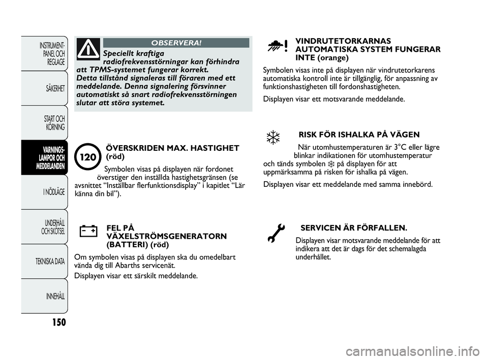 Abarth Punto 2021 Drift- och underhållshandbok (in Swedish) 150
INSTRUMENT-
PANEL OCH
REGLAGE
SÄKERHET
START OCH
KÖRNING
VARNINGS-
LAMPOR OCH
MEDDELANDEN
I NÖDLÄGE
UNDERHÅLL
OCH SKÖTSEL
TEKNISKA DATA
INNEHÅLL
Speciellt kraftiga
radiofrekvensstörning Abarth Punto 2021 Drift- och underhållshandbok (in Swedish) 150
INSTRUMENT-
PANEL OCH
REGLAGE
SÄKERHET
START OCH
KÖRNING
VARNINGS-
LAMPOR OCH
MEDDELANDEN
I NÖDLÄGE
UNDERHÅLL
OCH SKÖTSEL
TEKNISKA DATA
INNEHÅLL
Speciellt kraftiga
radiofrekvensstörning
