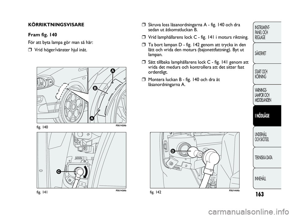Abarth Punto 2021 Drift- och underhållshandbok (in Swedish) 163
INSTRUMENT-
PANEL OCH
REGLAGE
SÄKERHET
START OCH
KÖRNING
VARNINGS-
LAMPOR OCH
MEDDELANDEN
I NÖDLÄGE
UNDERHÅLL
OCH SKÖTSEL
TEKNISKA DATA
INNEHÅLL
F0U143Abfig. 141
A
A
B
F0U142Abfig. 140
K Abarth Punto 2021 Drift- och underhållshandbok (in Swedish) 163
INSTRUMENT-
PANEL OCH
REGLAGE
SÄKERHET
START OCH
KÖRNING
VARNINGS-
LAMPOR OCH
MEDDELANDEN
I NÖDLÄGE
UNDERHÅLL
OCH SKÖTSEL
TEKNISKA DATA
INNEHÅLL
F0U143Abfig. 141
A
A
B
F0U142Abfig. 140
K