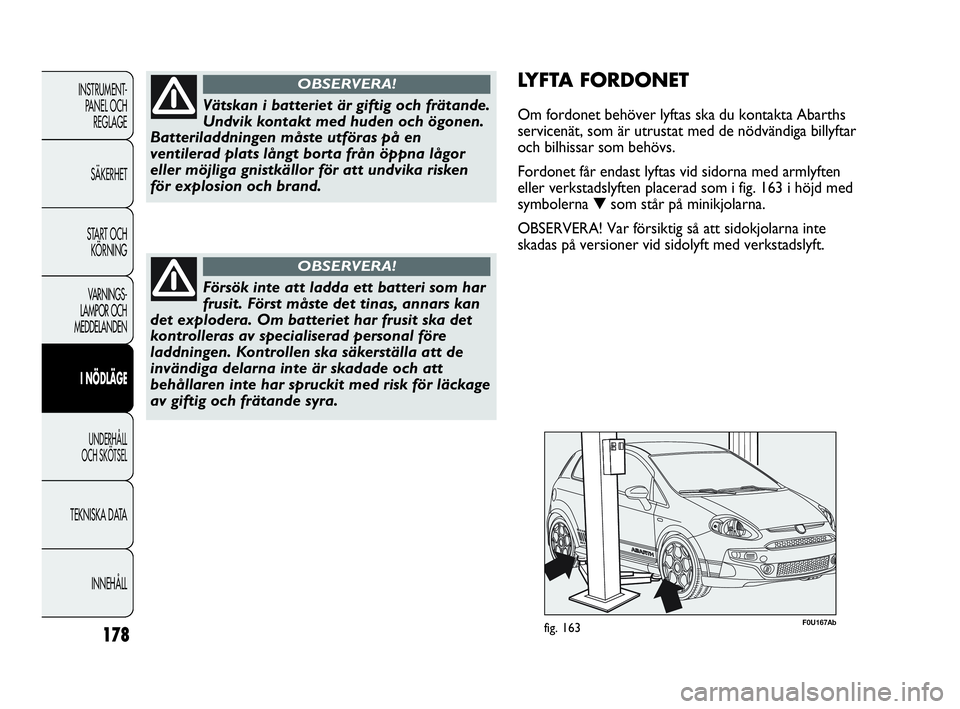 Abarth Punto 2021 Drift- och underhållshandbok (in Swedish) 178
INSTRUMENT-
PANEL OCH
REGLAGE
SÄKERHET
START OCH
KÖRNING
VARNINGS-
LAMPOR OCH
MEDDELANDEN
I NÖDLÄGE
UNDERHÅLL
OCH SKÖTSEL
TEKNISKA DATA
INNEHÅLL
Vätskan i batteriet är giftig och frät Abarth Punto 2021 Drift- och underhållshandbok (in Swedish) 178
INSTRUMENT-
PANEL OCH
REGLAGE
SÄKERHET
START OCH
KÖRNING
VARNINGS-
LAMPOR OCH
MEDDELANDEN
I NÖDLÄGE
UNDERHÅLL
OCH SKÖTSEL
TEKNISKA DATA
INNEHÅLL
Vätskan i batteriet är giftig och frät
