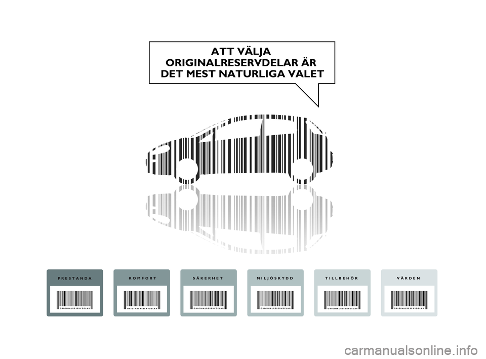 Abarth Punto 2019  Drift- och underhållshandbok (in Swedish) PRESTANDAKOMFORTSÄKERHETMILJÖSKYDDVÄRDENTILLBEHÖR
ORIGINALRESERVDELAR
ORIGINALRESERVDELAR
ATT VÄLJA 
ORIGINALRESERVDELAR ÄR 
DET MEST NATURLIGA VALET
ORIGINALRESERVDELAR ORIGINALRESERVDELAR
ORIG