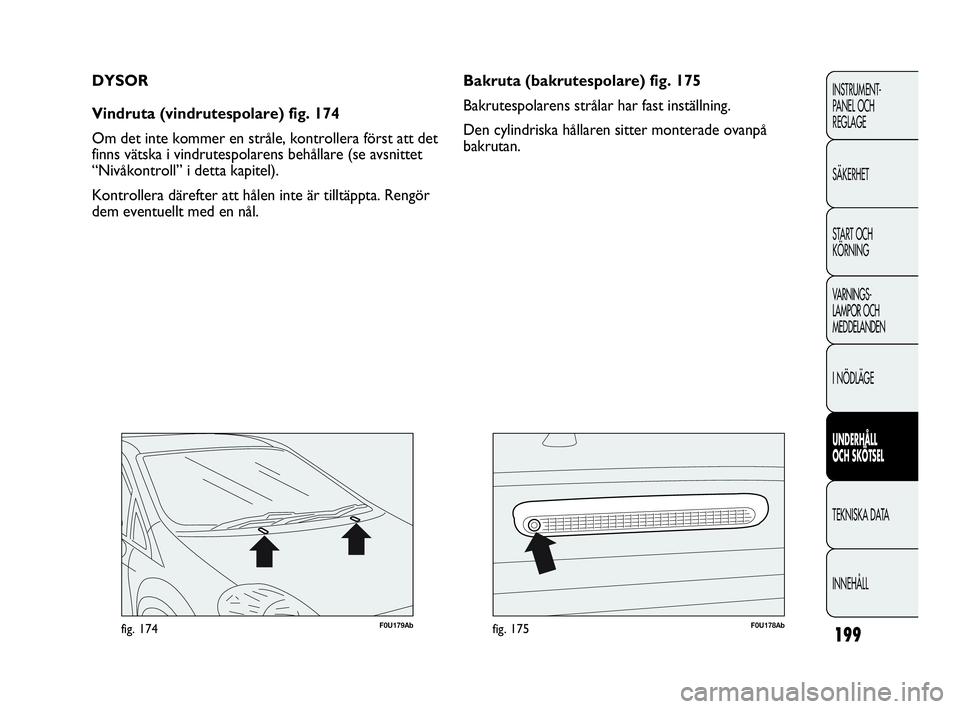 Abarth Punto 2021  Drift- och underhållshandbok (in Swedish) 199
INSTRUMENT-
PANEL OCH 
REGLAGE
SÄKERHET
START OCH 
KÖRNING
VARNINGS-
LAMPOR OCH 
MEDDELANDEN
I NÖDLÄGE
UNDERHÅLL
OCH SKÖTSEL
TEKNISKA DATA
INNEHÅLL
F0U179Abfig. 174F0U178Abfig. 175
Bakruta 