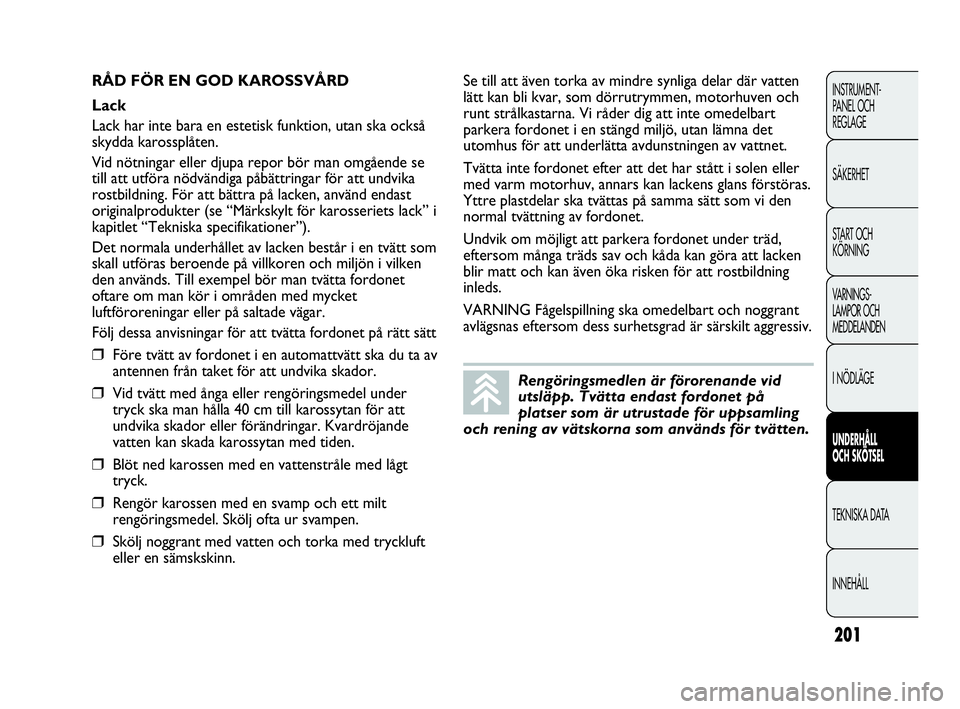 Abarth Punto 2021  Drift- och underhållshandbok (in Swedish) 201
INSTRUMENT-
PANEL OCH 
REGLAGE
SÄKERHET
START OCH 
KÖRNING
VARNINGS-
LAMPOR OCH 
MEDDELANDEN
I NÖDLÄGE
UNDERHÅLL
OCH SKÖTSEL
TEKNISKA DATA
INNEHÅLL
Rengöringsmedlen är förorenande vid
ut