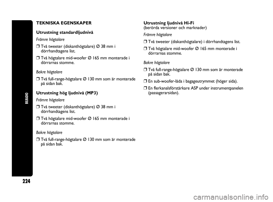 Abarth Punto 2021 Drift- och underhållshandbok (in Swedish) 224
BILRADIO
Utrustning ljudnivå Hi-Fi
(berörda versioner och marknader)
Främre högtalare
❒Två tweeter (diskanthögtalare) i dörrhandtagens list.
❒Två högtalare mid-woofer Ø 165 mm monter Abarth Punto 2021 Drift- och underhållshandbok (in Swedish) 224
BILRADIO
Utrustning ljudnivå Hi-Fi
(berörda versioner och marknader)
Främre högtalare
❒Två tweeter (diskanthögtalare) i dörrhandtagens list.
❒Två högtalare mid-woofer Ø 165 mm monter