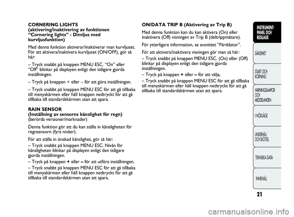 Abarth Punto 2021 Drift- och underhållshandbok (in Swedish) 21
INSTRUMENT-
PANEL OCH
REGLAGE
SÄKERHET
START OCH
KÖRNING
VARNINGSLAMPOR
OCH
MEDDELANDEN
I NÖDLÄGE
UNDERHÅLL
OCH SKÖTSEL
TEKNISKA DATA
INNEHÅLL
ON/DATA TRIP B (Aktivering av Trip B)
Med de Abarth Punto 2021 Drift- och underhållshandbok (in Swedish) 21
INSTRUMENT-
PANEL OCH
REGLAGE
SÄKERHET
START OCH
KÖRNING
VARNINGSLAMPOR
OCH
MEDDELANDEN
I NÖDLÄGE
UNDERHÅLL
OCH SKÖTSEL
TEKNISKA DATA
INNEHÅLL
ON/DATA TRIP B (Aktivering av Trip B)
Med de