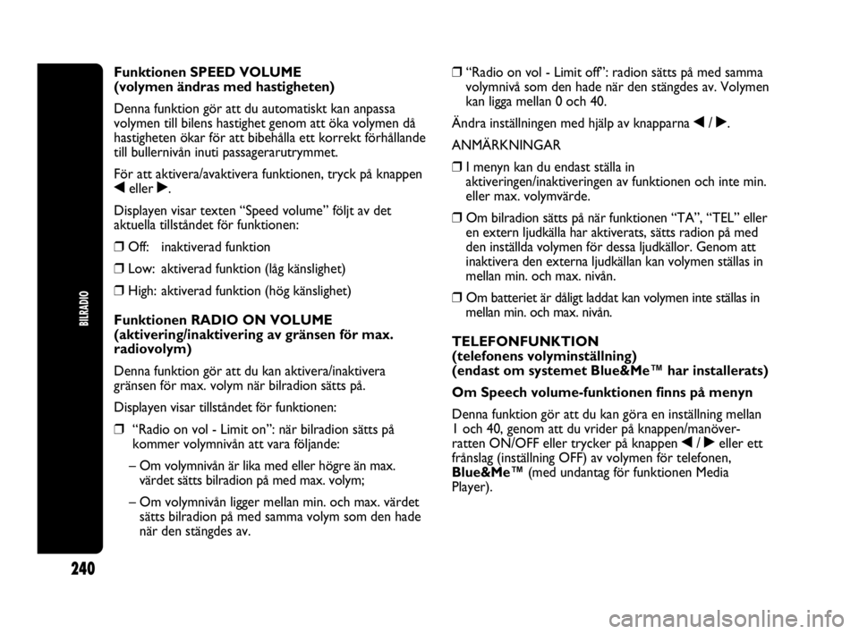 Abarth Punto 2021 Drift- och underhållshandbok (in Swedish) 240
BILRADIO
Funktionen SPEED VOLUME
(volymen ändras med hastigheten)
Denna funktion gör att du automatiskt kan anpassa
volymen till bilens hastighet genom att öka volymen då
hastigheten ökar f Abarth Punto 2021 Drift- och underhållshandbok (in Swedish) 240
BILRADIO
Funktionen SPEED VOLUME
(volymen ändras med hastigheten)
Denna funktion gör att du automatiskt kan anpassa
volymen till bilens hastighet genom att öka volymen då
hastigheten ökar f