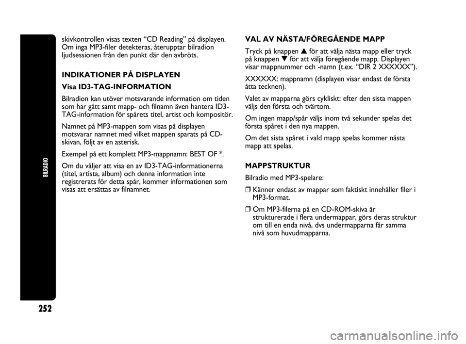 Abarth Punto 2021 Drift- och underhållshandbok (in Swedish) 252
BILRADIO
skivkontrollen visas texten “CD Reading” på displayen.
Om inga MP3-filer detekteras, återupptar bilradion
ljudsessionen från den punkt där den avbröts.
INDIKATIONER PÅ DISPLAYEN Abarth Punto 2021 Drift- och underhållshandbok (in Swedish) 252
BILRADIO
skivkontrollen visas texten “CD Reading” på displayen.
Om inga MP3-filer detekteras, återupptar bilradion
ljudsessionen från den punkt där den avbröts.
INDIKATIONER PÅ DISPLAYEN