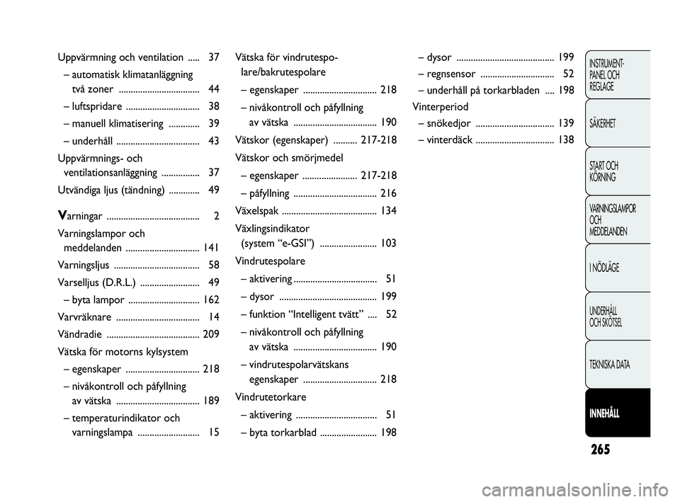 Abarth Punto 2019  Drift- och underhållshandbok (in Swedish) 265
INSTRUMENT-
PANEL OCH 
REGLAGE
SÄKERHET
START OCH 
KÖRNING
VARNINGSLAMPOR
OCH
MEDDELANDEN
I NÖDLÄGE
UNDERHÅLL
OCH SKÖTSEL
TEKNISKA DATA
INNEHÅLL
Uppvärmning och ventilation  ..... 37
– a