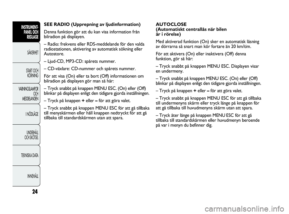 Abarth Punto 2021 Drift- och underhållshandbok (in Swedish) 24
INSTRUMENT-
PANEL OCH
REGLAGE
SÄKERHET
START OCH
KÖRNING
VARNINGSLAMPOR
OCH
MEDDELANDEN
I NÖDLÄGE
UNDERHÅLL
OCH SKÖTSEL
TEKNISKA DATA
INNEHÅLL
AUTOCLOSE
(Automatiskt centrallås när bilen Abarth Punto 2021 Drift- och underhållshandbok (in Swedish) 24
INSTRUMENT-
PANEL OCH
REGLAGE
SÄKERHET
START OCH
KÖRNING
VARNINGSLAMPOR
OCH
MEDDELANDEN
I NÖDLÄGE
UNDERHÅLL
OCH SKÖTSEL
TEKNISKA DATA
INNEHÅLL
AUTOCLOSE
(Automatiskt centrallås när bilen