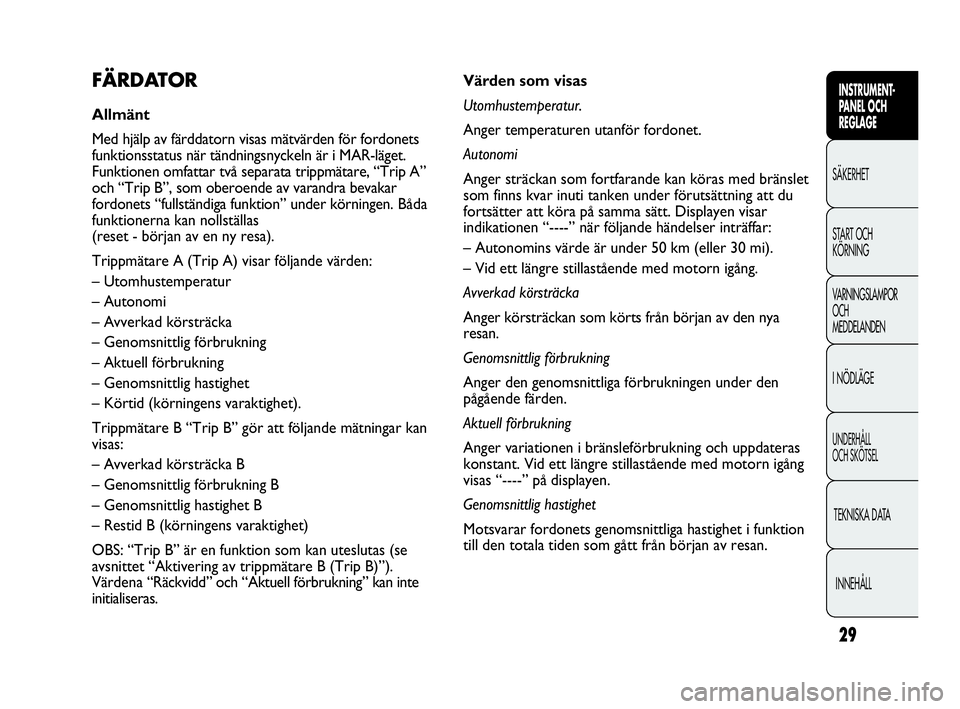 Abarth Punto 2021 Drift- och underhållshandbok (in Swedish) 29
INSTRUMENT-
PANEL OCH
REGLAGE
SÄKERHET
START OCH
KÖRNING
VARNINGSLAMPOR
OCH
MEDDELANDEN
I NÖDLÄGE
UNDERHÅLL
OCH SKÖTSEL
TEKNISKA DATA
INNEHÅLL
Värden som visas
Utomhustemperatur.
Anger te Abarth Punto 2021 Drift- och underhållshandbok (in Swedish) 29
INSTRUMENT-
PANEL OCH
REGLAGE
SÄKERHET
START OCH
KÖRNING
VARNINGSLAMPOR
OCH
MEDDELANDEN
I NÖDLÄGE
UNDERHÅLL
OCH SKÖTSEL
TEKNISKA DATA
INNEHÅLL
Värden som visas
Utomhustemperatur.
Anger te