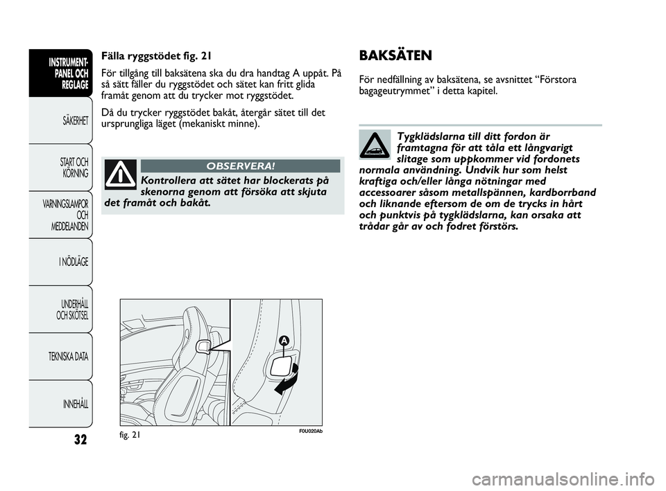 Abarth Punto 2018  Drift- och underhållshandbok (in Swedish) 32
INSTRUMENT-
PANEL OCH 
REGLAGE
SÄKERHET
START OCH 
KÖRNING
VARNINGSLAMPOR
OCH
MEDDELANDEN
I NÖDLÄGE
UNDERHÅLL
OCH SKÖTSEL
TEKNISKA DATA
INNEHÅLL
Kontrollera att sätet har blockerats på
ske
