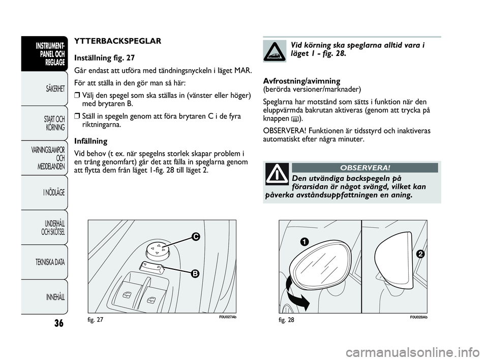 Abarth Punto 2021 Drift- och underhållshandbok (in Swedish) 36
INSTRUMENT-
PANEL OCH
REGLAGE
SÄKERHET
START OCH
KÖRNING
VARNINGSLAMPOR
OCH
MEDDELANDEN
I NÖDLÄGE
UNDERHÅLL
OCH SKÖTSEL
TEKNISKA DATA
INNEHÅLL
F0U027Abfig. 27
YTTERBACKSPEGLAR
Inställning Abarth Punto 2021 Drift- och underhållshandbok (in Swedish) 36
INSTRUMENT-
PANEL OCH
REGLAGE
SÄKERHET
START OCH
KÖRNING
VARNINGSLAMPOR
OCH
MEDDELANDEN
I NÖDLÄGE
UNDERHÅLL
OCH SKÖTSEL
TEKNISKA DATA
INNEHÅLL
F0U027Abfig. 27
YTTERBACKSPEGLAR
Inställning