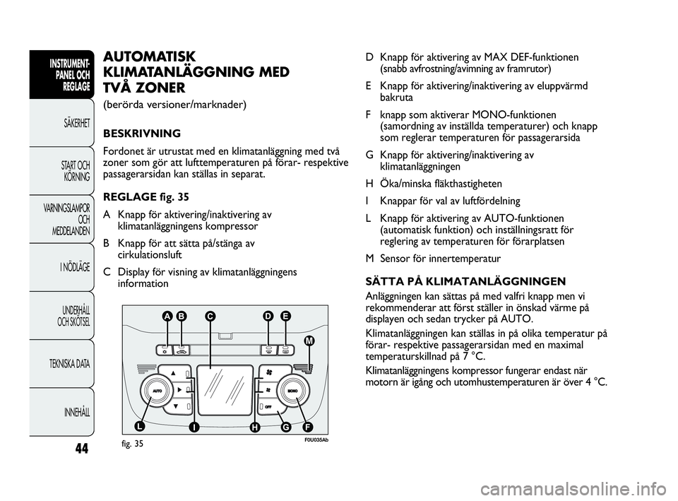 Abarth Punto 2021 Drift- och underhållshandbok (in Swedish) 44
INSTRUMENT-
PANEL OCH
REGLAGE
SÄKERHET
START OCH
KÖRNING
VARNINGSLAMPOR
OCH
MEDDELANDEN
I NÖDLÄGE
UNDERHÅLL
OCH SKÖTSEL
TEKNISKA DATA
INNEHÅLL
D Knapp för aktivering av MAX DEF-funktionen Abarth Punto 2021 Drift- och underhållshandbok (in Swedish) 44
INSTRUMENT-
PANEL OCH
REGLAGE
SÄKERHET
START OCH
KÖRNING
VARNINGSLAMPOR
OCH
MEDDELANDEN
I NÖDLÄGE
UNDERHÅLL
OCH SKÖTSEL
TEKNISKA DATA
INNEHÅLL
D Knapp för aktivering av MAX DEF-funktionen