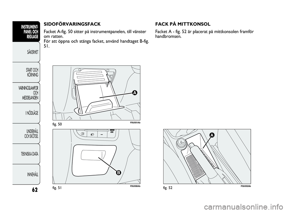 Abarth Punto 2021 Drift- och underhållshandbok (in Swedish) 62
INSTRUMENT-
PANEL OCH
REGLAGE
SÄKERHET
START OCH
KÖRNING
VARNINGSLAMPOR
OCH
MEDDELANDEN
I NÖDLÄGE
UNDERHÅLL
OCH SKÖTSEL
TEKNISKA DATA
INNEHÅLL
F0U051Abfig. 50
F0U050Abfig. 51
SIDOFÖRVARIN Abarth Punto 2021 Drift- och underhållshandbok (in Swedish) 62
INSTRUMENT-
PANEL OCH
REGLAGE
SÄKERHET
START OCH
KÖRNING
VARNINGSLAMPOR
OCH
MEDDELANDEN
I NÖDLÄGE
UNDERHÅLL
OCH SKÖTSEL
TEKNISKA DATA
INNEHÅLL
F0U051Abfig. 50
F0U050Abfig. 51
SIDOFÖRVARIN