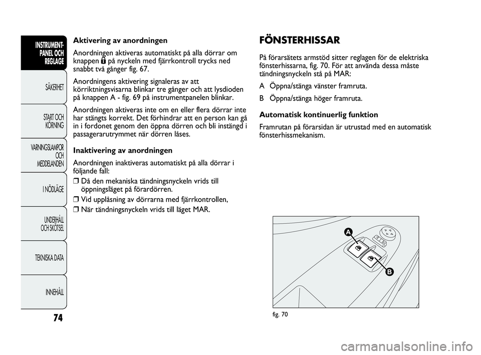 Abarth Punto 2021 Drift- och underhållshandbok (in Swedish) 74
INSTRUMENT-
PANEL OCH
REGLAGE
SÄKERHET
START OCH
KÖRNING
VARNINGSLAMPOR
OCH
MEDDELANDEN
I NÖDLÄGE
UNDERHÅLL
OCH SKÖTSEL
TEKNISKA DATA
INNEHÅLL
Aktivering av anordningen
Anordningen aktiver Abarth Punto 2021 Drift- och underhållshandbok (in Swedish) 74
INSTRUMENT-
PANEL OCH
REGLAGE
SÄKERHET
START OCH
KÖRNING
VARNINGSLAMPOR
OCH
MEDDELANDEN
I NÖDLÄGE
UNDERHÅLL
OCH SKÖTSEL
TEKNISKA DATA
INNEHÅLL
Aktivering av anordningen
Anordningen aktiver