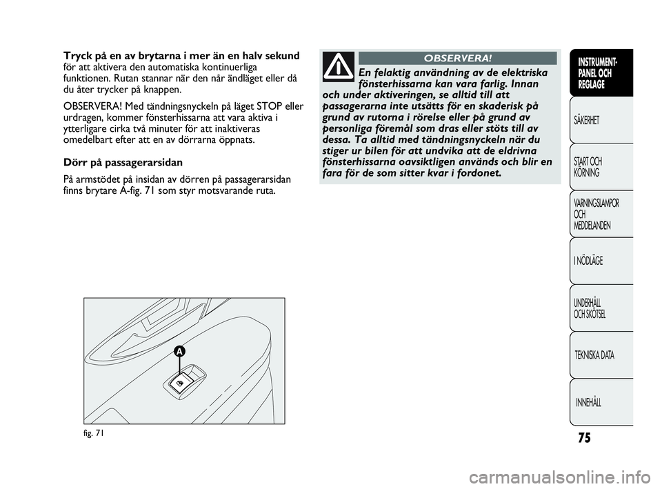 Abarth Punto 2021 Drift- och underhållshandbok (in Swedish) 75
INSTRUMENT-
PANEL OCH
REGLAGE
SÄKERHET
START OCH
KÖRNING
VARNINGSLAMPOR
OCH
MEDDELANDEN
I NÖDLÄGE
UNDERHÅLL
OCH SKÖTSEL
TEKNISKA DATA
INNEHÅLL
fig. 71
Tryck på en av brytarna i mer än en Abarth Punto 2021 Drift- och underhållshandbok (in Swedish) 75
INSTRUMENT-
PANEL OCH
REGLAGE
SÄKERHET
START OCH
KÖRNING
VARNINGSLAMPOR
OCH
MEDDELANDEN
I NÖDLÄGE
UNDERHÅLL
OCH SKÖTSEL
TEKNISKA DATA
INNEHÅLL
fig. 71
Tryck på en av brytarna i mer än en