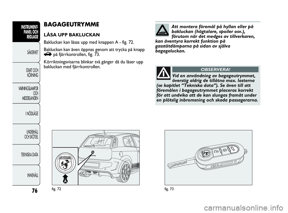 Abarth Punto 2021 Drift- och underhållshandbok (in Swedish) 76
INSTRUMENT-
PANEL OCH
REGLAGE
SÄKERHET
START OCH
KÖRNING
VARNINGSLAMPOR
OCH
MEDDELANDEN
I NÖDLÄGE
UNDERHÅLL
OCH SKÖTSEL
TEKNISKA DATA
INNEHÅLL
fig. 72fig. 73
BAGAGEUTRYMME
LÅSA UPP BAKLUC Abarth Punto 2021 Drift- och underhållshandbok (in Swedish) 76
INSTRUMENT-
PANEL OCH
REGLAGE
SÄKERHET
START OCH
KÖRNING
VARNINGSLAMPOR
OCH
MEDDELANDEN
I NÖDLÄGE
UNDERHÅLL
OCH SKÖTSEL
TEKNISKA DATA
INNEHÅLL
fig. 72fig. 73
BAGAGEUTRYMME
LÅSA UPP BAKLUC