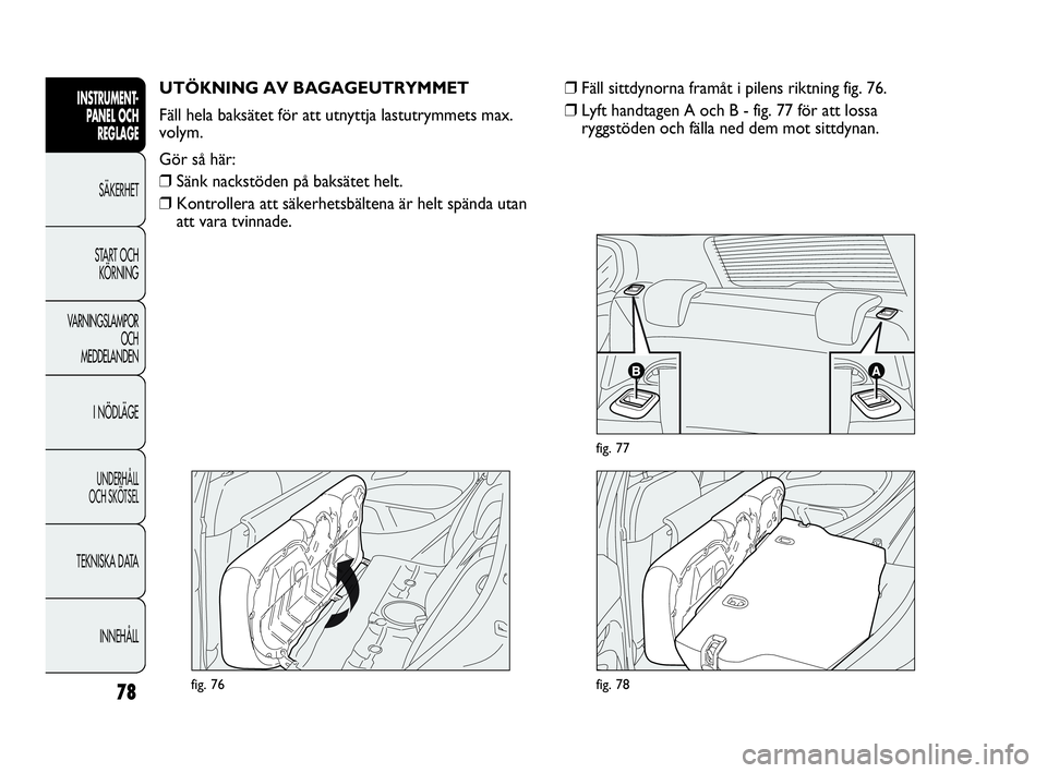 Abarth Punto 2021 Drift- och underhållshandbok (in Swedish) 78
INSTRUMENT-
PANEL OCH
REGLAGE
SÄKERHET
START OCH
KÖRNING
VARNINGSLAMPOR
OCH
MEDDELANDEN
I NÖDLÄGE
UNDERHÅLL
OCH SKÖTSEL
TEKNISKA DATA
INNEHÅLL
fig. 76
UTÖKNING AV BAGAGEUTRYMMET
Fäll he Abarth Punto 2021 Drift- och underhållshandbok (in Swedish) 78
INSTRUMENT-
PANEL OCH
REGLAGE
SÄKERHET
START OCH
KÖRNING
VARNINGSLAMPOR
OCH
MEDDELANDEN
I NÖDLÄGE
UNDERHÅLL
OCH SKÖTSEL
TEKNISKA DATA
INNEHÅLL
fig. 76
UTÖKNING AV BAGAGEUTRYMMET
Fäll he