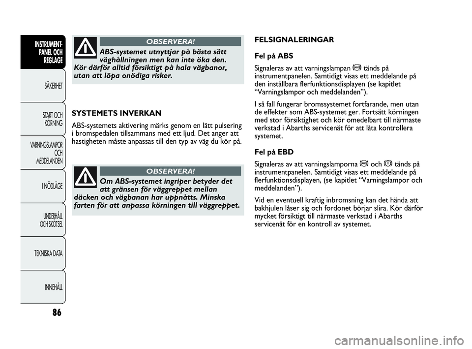 Abarth Punto 2021 Drift- och underhållshandbok (in Swedish) 86
INSTRUMENT-
PANEL OCH
REGLAGE
SÄKERHET
START OCH
KÖRNING
VARNINGSLAMPOR
OCH
MEDDELANDEN
I NÖDLÄGE
UNDERHÅLL
OCH SKÖTSEL
TEKNISKA DATA
INNEHÅLL
SYSTEMETS INVERKAN
ABS-systemets aktivering m Abarth Punto 2021 Drift- och underhållshandbok (in Swedish) 86
INSTRUMENT-
PANEL OCH
REGLAGE
SÄKERHET
START OCH
KÖRNING
VARNINGSLAMPOR
OCH
MEDDELANDEN
I NÖDLÄGE
UNDERHÅLL
OCH SKÖTSEL
TEKNISKA DATA
INNEHÅLL
SYSTEMETS INVERKAN
ABS-systemets aktivering m