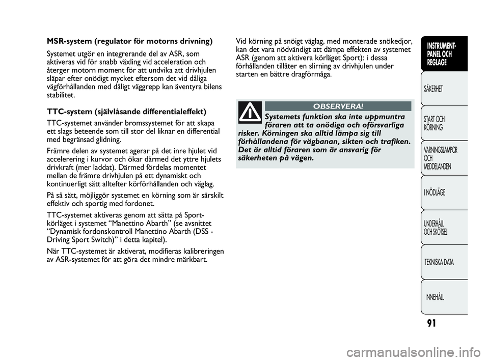 Abarth Punto 2021 Drift- och underhållshandbok (in Swedish) 91
INSTRUMENT-
PANEL OCH
REGLAGE
SÄKERHET
START OCH
KÖRNING
VARNINGSLAMPOR
OCH
MEDDELANDEN
I NÖDLÄGE
UNDERHÅLL
OCH SKÖTSEL
TEKNISKA DATA
INNEHÅLL
MSR-system (regulator för motorns drivning)
Abarth Punto 2021 Drift- och underhållshandbok (in Swedish) 91
INSTRUMENT-
PANEL OCH
REGLAGE
SÄKERHET
START OCH
KÖRNING
VARNINGSLAMPOR
OCH
MEDDELANDEN
I NÖDLÄGE
UNDERHÅLL
OCH SKÖTSEL
TEKNISKA DATA
INNEHÅLL
MSR-system (regulator för motorns drivning)