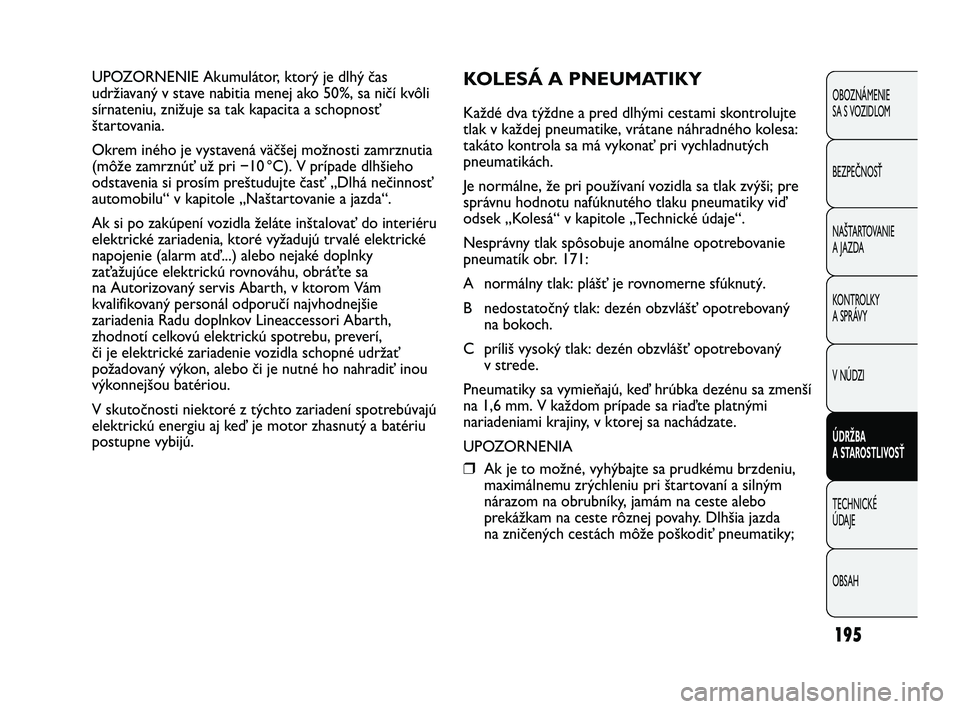 Abarth Punto 2012 Návod na použitie a údržbu (in Slovak) 195
OBOZNÁMENIE
SA S VOZIDLOM
BEZPEČNOSŤ
NAŠTARTOVANIE
A JAZDA
KONTROLKY
A SPRÁVY
V NÚDZI
ÚDRŽBA
A STAROSTLIVOSŤ
TECHNICKÉ
ÚDAJE
OBSAH
UPOZORNENIE Akumulátor, ktorý je dlhý čas
udrž Abarth Punto 2012 Návod na použitie a údržbu (in Slovak) 195
OBOZNÁMENIE
SA S VOZIDLOM
BEZPEČNOSŤ
NAŠTARTOVANIE
A JAZDA
KONTROLKY
A SPRÁVY
V NÚDZI
ÚDRŽBA
A STAROSTLIVOSŤ
TECHNICKÉ
ÚDAJE
OBSAH
UPOZORNENIE Akumulátor, ktorý je dlhý čas
udrž