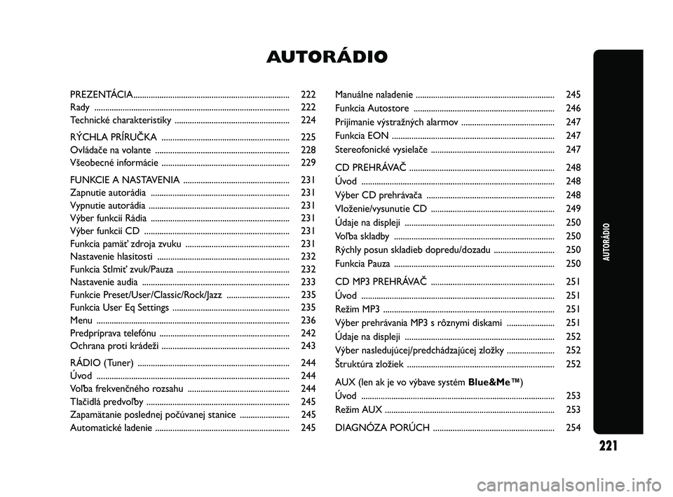 Abarth Punto 2012 Návod na použitie a údržbu (in Slovak) Manuálne naladenie ................................................................ 245
Funkcia Autostore ................................................................. 246
Prijímanie výstražn Abarth Punto 2012 Návod na použitie a údržbu (in Slovak) Manuálne naladenie ................................................................ 245
Funkcia Autostore ................................................................. 246
Prijímanie výstražn