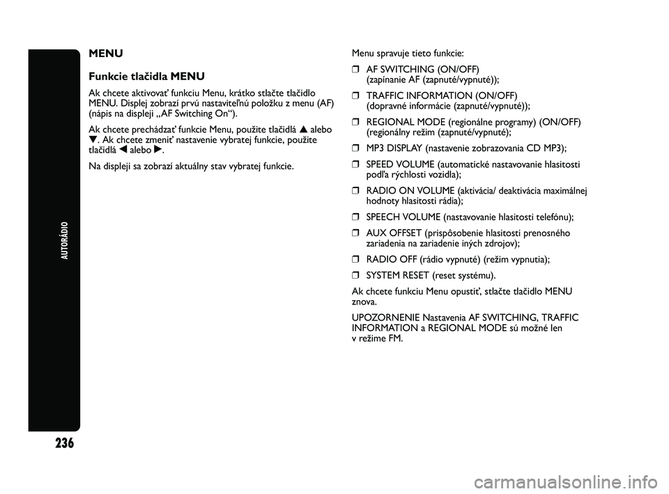 Abarth Punto 2012 Návod na použitie a údržbu (in Slovak) 236
AUTORÁDIO
MENU
Funkcie tlačidla MENU
Ak chcete aktivovať funkciu Menu, krátko stlačte tlačidlo
MENU. Displej zobrazí prvú nastaviteľnú položku z menu (AF)
(nápis na displeji „AF Swi Abarth Punto 2012 Návod na použitie a údržbu (in Slovak) 236
AUTORÁDIO
MENU
Funkcie tlačidla MENU
Ak chcete aktivovať funkciu Menu, krátko stlačte tlačidlo
MENU. Displej zobrazí prvú nastaviteľnú položku z menu (AF)
(nápis na displeji „AF Swi