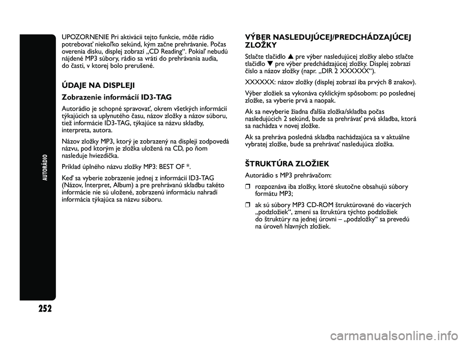 Abarth Punto 2012 Návod na použitie a údržbu (in Slovak) 252
AUTORÁDIO
UPOZORNENIE Pri aktivácii tejto funkcie, môže rádio
potrebovať niekoľko sekúnd, kým začne prehrávanie. Počas
overenia disku, displej zobrazí „CD Reading“. Pokiaľ nebud Abarth Punto 2012 Návod na použitie a údržbu (in Slovak) 252
AUTORÁDIO
UPOZORNENIE Pri aktivácii tejto funkcie, môže rádio
potrebovať niekoľko sekúnd, kým začne prehrávanie. Počas
overenia disku, displej zobrazí „CD Reading“. Pokiaľ nebud