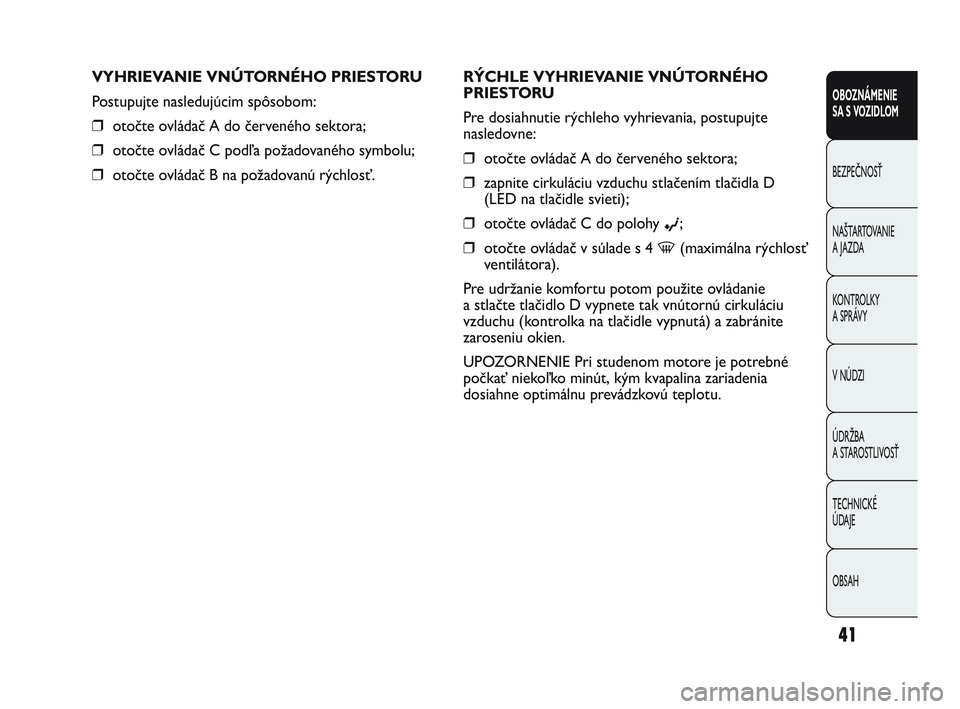 Abarth Punto 2012 Návod na použitie a údržbu (in Slovak) OBSAH TECHNICKÉ
ÚDAJE ÚDRŽBA
A STAROSTLIVOSŤ V NÚDZI KONTROLKY
A SPRÁVY NAŠTARTOVANIE
A JAZDA BEZPEČNOSŤ OBOZNÁMENIE
SA S V
OZIDLOM
41
RÝCHLE VYHRIEVANIE VNÚTORNÉHO
PRIESTORU
Pre dos Abarth Punto 2012 Návod na použitie a údržbu (in Slovak) OBSAH TECHNICKÉ
ÚDAJE ÚDRŽBA
A STAROSTLIVOSŤ V NÚDZI KONTROLKY
A SPRÁVY NAŠTARTOVANIE
A JAZDA BEZPEČNOSŤ OBOZNÁMENIE
SA S V
OZIDLOM
41
RÝCHLE VYHRIEVANIE VNÚTORNÉHO
PRIESTORU
Pre dos
