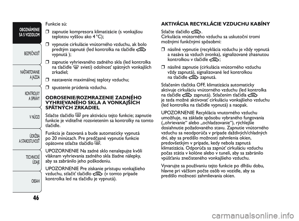 Abarth Punto 2012 Návod na použitie a údržbu (in Slovak) 46
OBOZNÁMENIE
SA S VOZIDLOM
BEZPEČNOSŤ
NAŠT
ARTOVANIE A JAZDA
KONTROLKY A SPRÁVY
V NÚDZI
ÚDRŽBA
A STAROSTLIVOSŤ
TECHNICKÉ ÚDAJE
OBSAH
Funkcie sú:
❒ zapnutie kompresora klimatizácie ( Abarth Punto 2012 Návod na použitie a údržbu (in Slovak) 46
OBOZNÁMENIE
SA S VOZIDLOM
BEZPEČNOSŤ
NAŠT
ARTOVANIE A JAZDA
KONTROLKY A SPRÁVY
V NÚDZI
ÚDRŽBA
A STAROSTLIVOSŤ
TECHNICKÉ ÚDAJE
OBSAH
Funkcie sú:
❒ zapnutie kompresora klimatizácie (