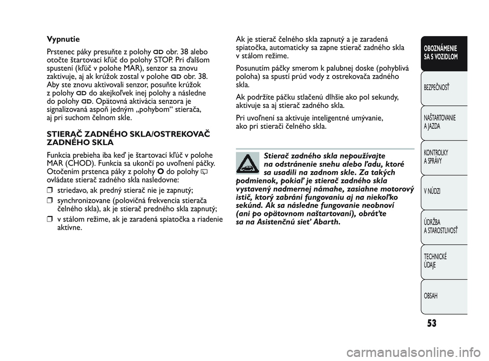 Abarth Punto 2012 Návod na použitie a údržbu (in Slovak) OBSAH TECHNICKÉ
ÚDAJE ÚDRŽBA
A STAROSTLIVOSŤ V NÚDZI KONTROLKY
A SPRÁVY NAŠTARTOVANIE
A JAZDA BEZPEČNOSŤ OBOZNÁMENIE
SA S V
OZIDLOM
53
Stierač zadného skla nepoužívajte
na odstráne Abarth Punto 2012 Návod na použitie a údržbu (in Slovak) OBSAH TECHNICKÉ
ÚDAJE ÚDRŽBA
A STAROSTLIVOSŤ V NÚDZI KONTROLKY
A SPRÁVY NAŠTARTOVANIE
A JAZDA BEZPEČNOSŤ OBOZNÁMENIE
SA S V
OZIDLOM
53
Stierač zadného skla nepoužívajte
na odstráne