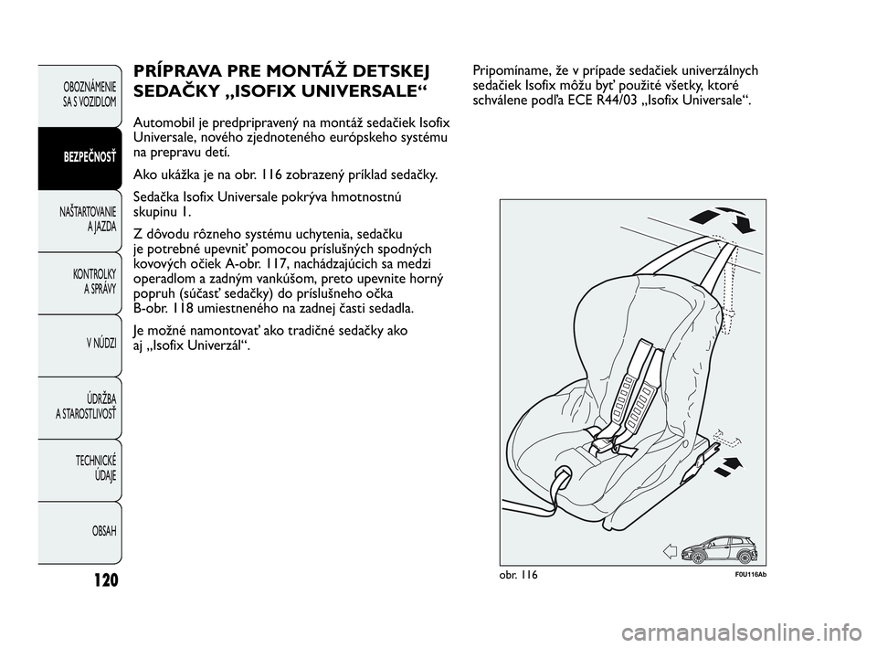 Abarth Punto 2020  Návod na použitie a údržbu (in Slovak) 120
OBOZNÁMENIE 
SA S VOZIDLOM
BEZPEČNOSŤ
NAŠTARTOVANIE
A JAZDA
KONTROLKY 
A SPRÁVY
V NÚDZI
ÚDRŽBA 
A STAROSTLIVOSŤ
TECHNICKÉ 
ÚDAJE
OBSAH
PRÍPRAVA PRE MONTÁŽ DETSKEJ
SEDAČKY „ISOFIX 