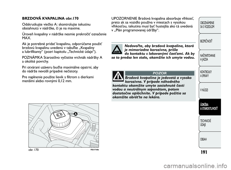 Abarth Punto 2014 Návod na použitie a údržbu (in Slovak) 191
OBOZNÁMENIE
SA S VOZIDLOM
BEZPEČNOSŤ
NAŠTARTOVANIE
A JAZDA
KONTROLKY
A SPRÁVY
V NÚDZI
ÚDRŽBA
A STAROSTLIVOSŤ
TECHNICKÉ
ÚDAJE
OBSAH
F0U174Abobr. 170
UPOZORNENIE Brzdová kvapalina abs Abarth Punto 2014 Návod na použitie a údržbu (in Slovak) 191
OBOZNÁMENIE
SA S VOZIDLOM
BEZPEČNOSŤ
NAŠTARTOVANIE
A JAZDA
KONTROLKY
A SPRÁVY
V NÚDZI
ÚDRŽBA
A STAROSTLIVOSŤ
TECHNICKÉ
ÚDAJE
OBSAH
F0U174Abobr. 170
UPOZORNENIE Brzdová kvapalina abs