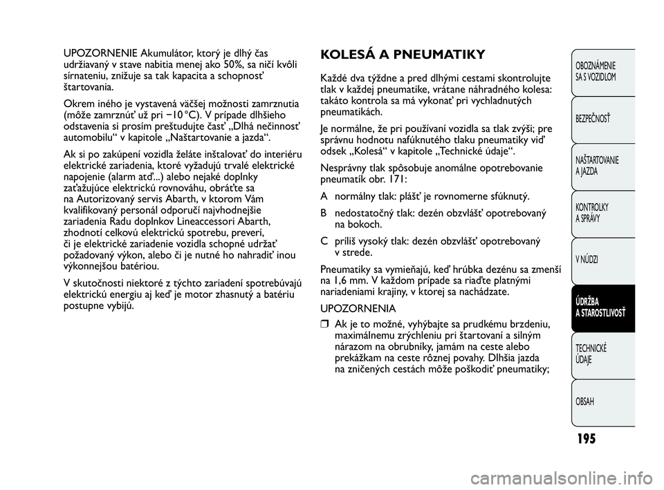 Abarth Punto 2014 Návod na použitie a údržbu (in Slovak) 195
OBOZNÁMENIE
SA S VOZIDLOM
BEZPEČNOSŤ
NAŠTARTOVANIE
A JAZDA
KONTROLKY
A SPRÁVY
V NÚDZI
ÚDRŽBA
A STAROSTLIVOSŤ
TECHNICKÉ
ÚDAJE
OBSAH
UPOZORNENIE Akumulátor, ktorý je dlhý čas
udrž Abarth Punto 2014 Návod na použitie a údržbu (in Slovak) 195
OBOZNÁMENIE
SA S VOZIDLOM
BEZPEČNOSŤ
NAŠTARTOVANIE
A JAZDA
KONTROLKY
A SPRÁVY
V NÚDZI
ÚDRŽBA
A STAROSTLIVOSŤ
TECHNICKÉ
ÚDAJE
OBSAH
UPOZORNENIE Akumulátor, ktorý je dlhý čas
udrž