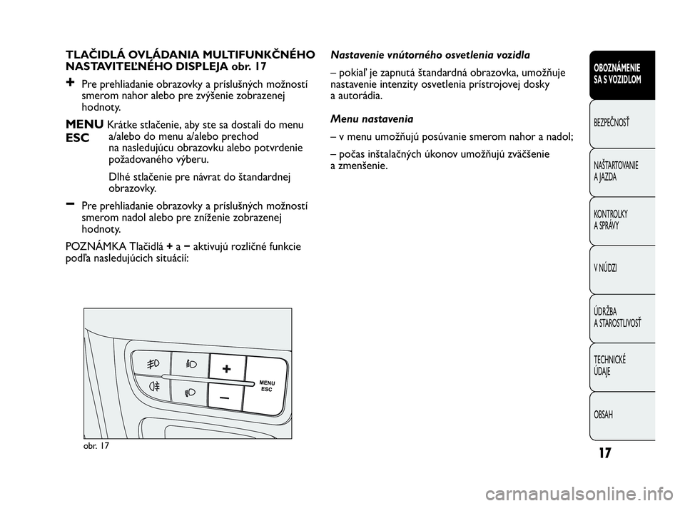 Abarth Punto 2018  Návod na použitie a údržbu (in Slovak) OBSAH TECHNICKÉ 
ÚDAJE ÚDRŽBA
A STAROSTLIVOSŤ V NÚDZI KONTROLKY 
A SPRÁVY NAŠTARTOVANIE
A JAZDA BEZPEČNOSŤ
OBOZNÁMENIE 
SA S VOZIDLOM
17
TLAČIDLÁ OVLÁDANIA MULTIFUNKČNÉHO 
NASTAVITEĽN
