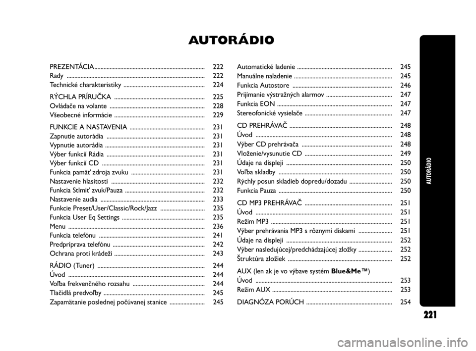 Abarth Punto 2014 Návod na použitie a údržbu (in Slovak) Automatické ladenie .............................................................. 245
Manuálne naladenie ................................................................ 245
Funkcia Autostore .... Abarth Punto 2014 Návod na použitie a údržbu (in Slovak) Automatické ladenie .............................................................. 245
Manuálne naladenie ................................................................ 245
Funkcia Autostore ....